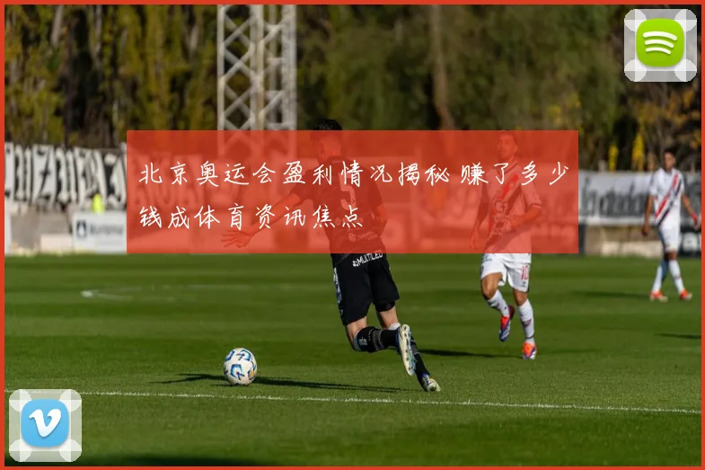 北京奥运会盈利情况揭秘 赚了多少钱成体育资讯焦点