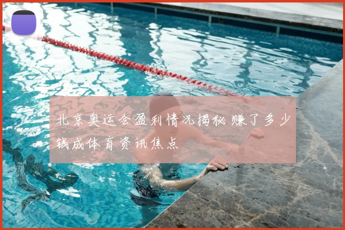 北京奥运会盈利情况揭秘 赚了多少钱成体育资讯焦点